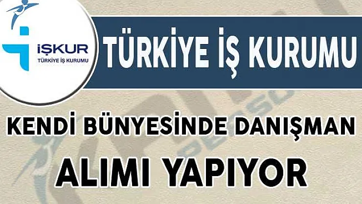 Yeni İlan Yayımlandı! İŞKUR Kendi Bünyesinde Danışman Alımı İçin İlan Yayımladı!