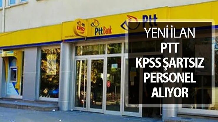Yeni İlan Yayımlandı: PTT KPSS Şartsız Kamu Personeli Alımı Yapıyor