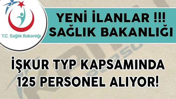 Yeni İlanlar Yayımlandı! Sağlık Bakanlığı İŞKUR TYP Kapsamında 125 Personel Alıyor!
