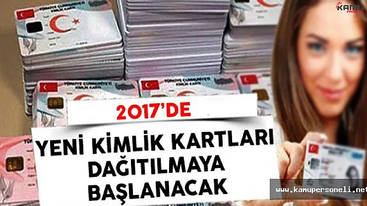 Yeni Kimlik Kartları 2017'de Dağıtılmaya Başlanacak