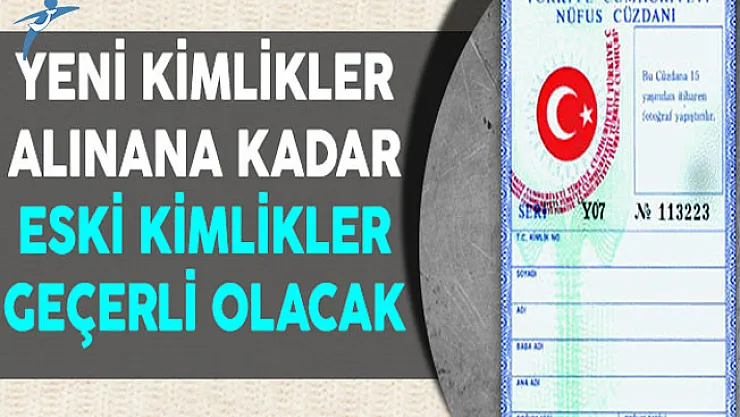 Yeni Kimlik Kartları Alınana Kadar Eski Kimlikler Geçerli Olacak
