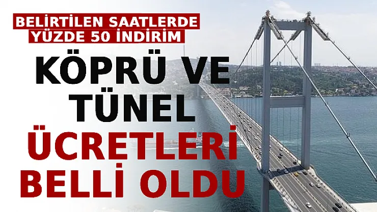 Yeni Köprü Ve Tünel Ücretleri Belli Oldu! Belirtilen Saatlerde Yüzde 50 İndirim