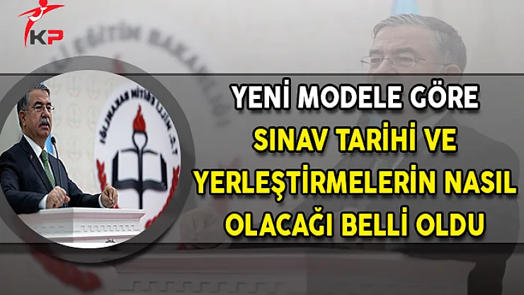 Yeni Modele Göre Sınav Tarihi ve Yerleştirmelerin Nasıl Olacağı Belli Oldu