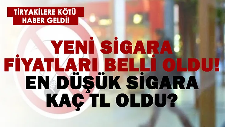 Yeni sigara fiyatları belli oldu! En ucuz sigara hangisi?