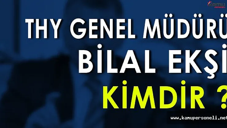 Yeni THY Genel Müdürü Bilal Ekşi Kimdir ?