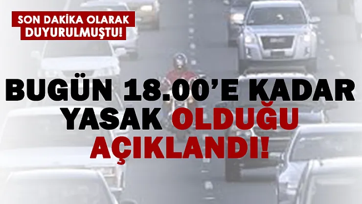 Yeni yasak kararı! Bugün 18.00'e kadar devam edecek!