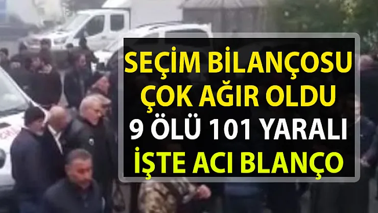 Yerel seçim bilançosu ağır oldu!. 9 ölü 101 yaralı
