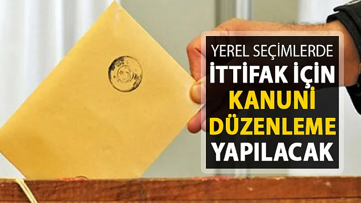 Yerel Seçimde İttifak İçin Kanuni Düzenleme