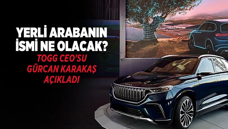 Yerli arabanın ismi ne olacak? TOGG CEO'su Gürcan Karakaş açıkladı