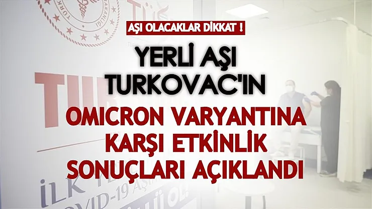 Yerli aşı TURKOVAC'ın Omicron varyantına karşı etkinlik sonuçları paylaşıldı