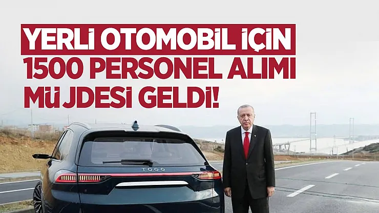 Yerli otomobil için 1500 personel alımı müjdesi geldi!
