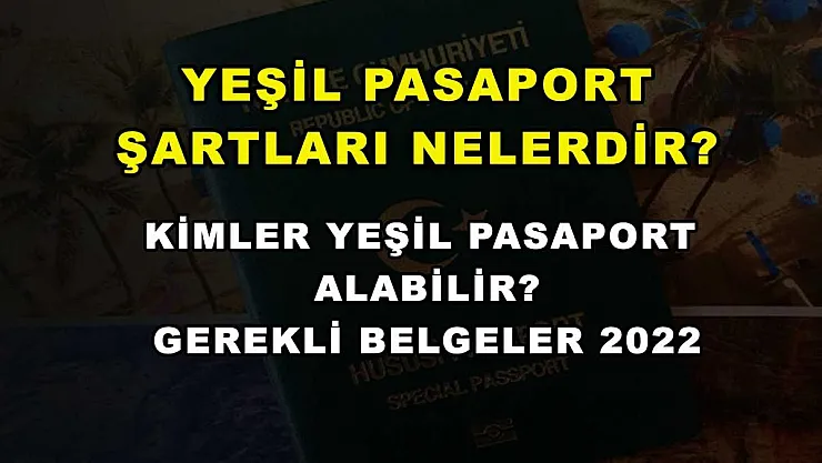 Yeşil Pasaport Şartları Nelerdir? Kimler Yeşil Pasaport Alabilir? Gerekli Belgeler 2022