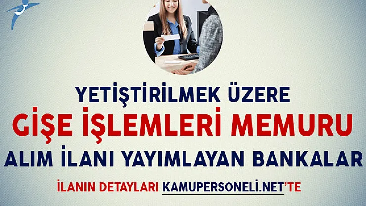 Yetiştirilmek Üzere Gişe İşlemleri Memuru Alım İlanı Yayımlayan Bankalar