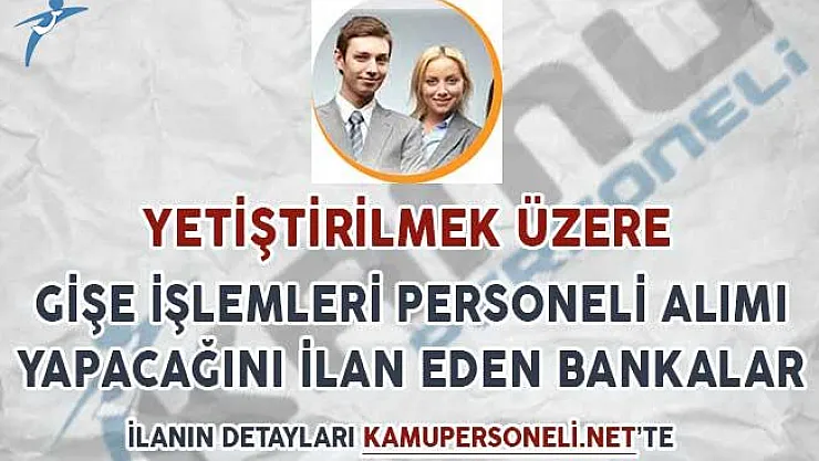 Yetiştirilmek Üzere Gişe İşlemleri Personeli Alımı Yapacağını İlan Eden Bankalar