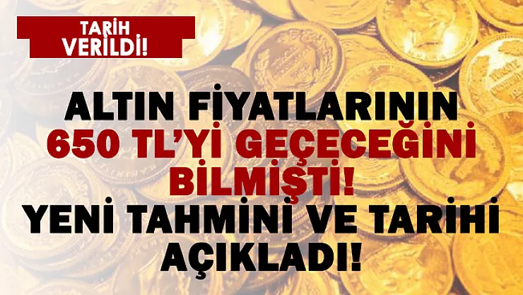 Yıl sonuna kadar altının 650 TL olacağını bilmişti! Yeni rekor için tarih verdi!