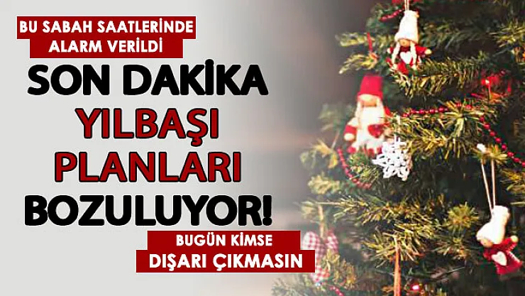 Yılbaşı planları bozuluyor! Kırmızı alarm verildi: Dışarı çıkmayın