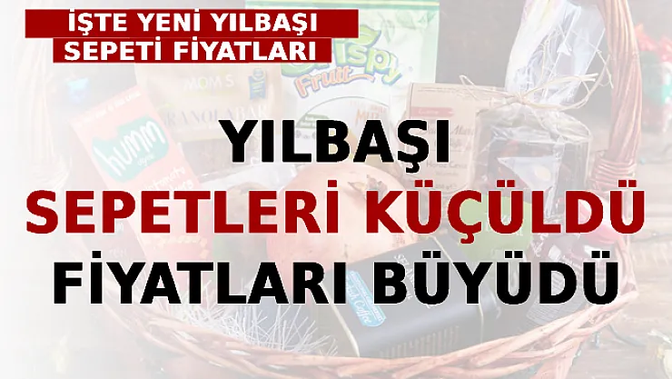 Yılbaşı Sepetleri Küçüldü Fiyatları Büyüdü: İşte Yeni Yılbaşı Sepeti Fiyatları
