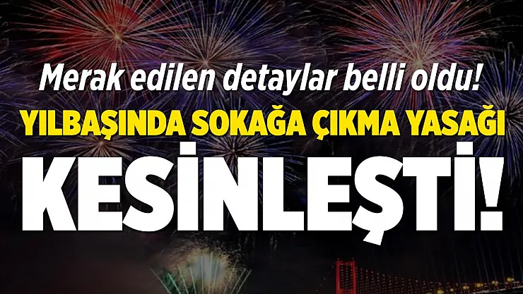 Yılbaşında sokağa çıkma yasağı kesinleşti!