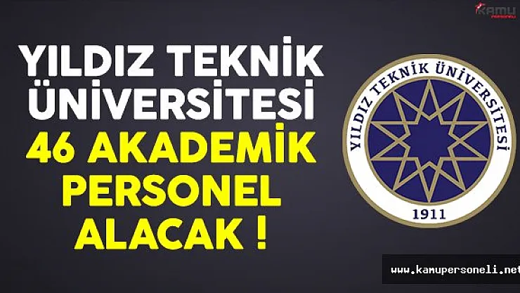Yıldız Teknik Üniversitesi (YTÜ) 46 akademisyen alımı yapacak