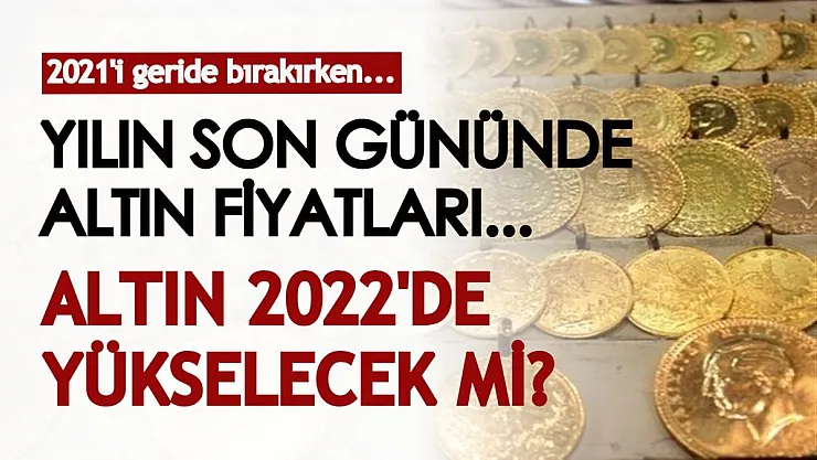 Yılın son gününde gram altın, çeyrek altın fiyatları... Altın fiyatları 2022'de yükselecek mi?