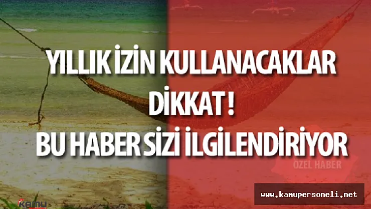 Yıllık İzin Kullanmayı Düşünenler Dikkat ! Yeni Dönem Başladı