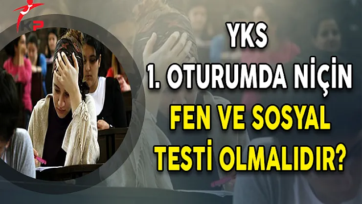 YKS 1. Oturumda Niçin Fen ve Sosyal Testi Olmalıdır?