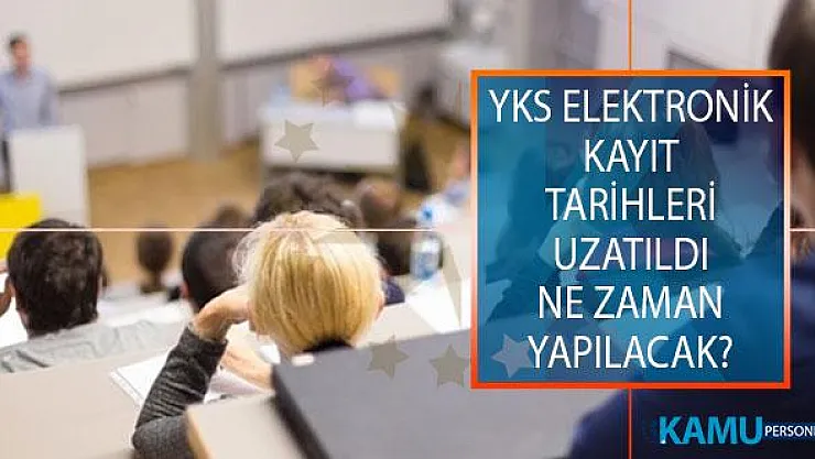 YKS Elektronik Kayıt Tarihleri Uzatıldı! YKS Elektronik Kayıtları Ne Zaman Yapılacak?