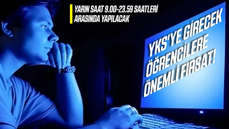 YKS'ye girecek öğrencilere önemli fırsat! Yarın saat 9.00-23.59 saatleri arasında yapılacak