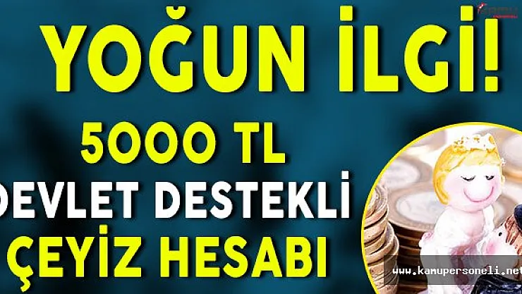 Yoğun ilgi: 5000 TL Devlet Destekli Çeyiz Hesabına Başvurular Alınmaya Devam Ediyor!