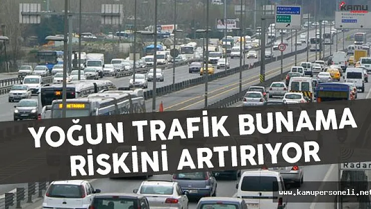 Yoğun Trafik Bunama Riskini Artırıyor