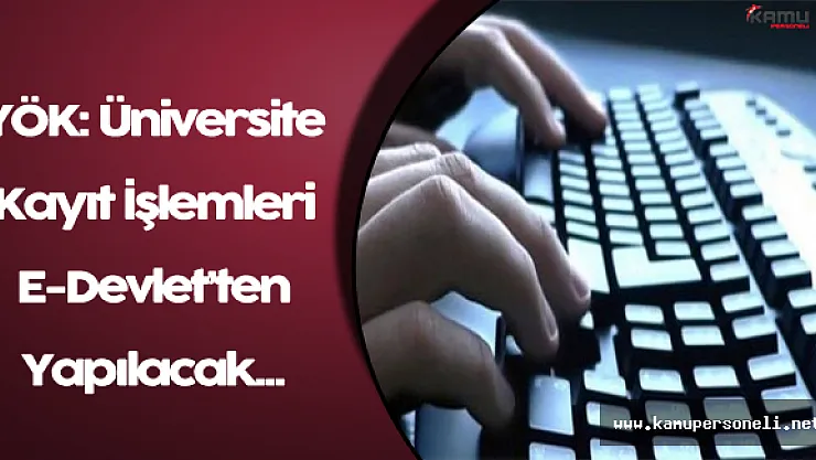 YÖK Açıkladı: Üniversite Kayıtları İnternetten Yapılacak