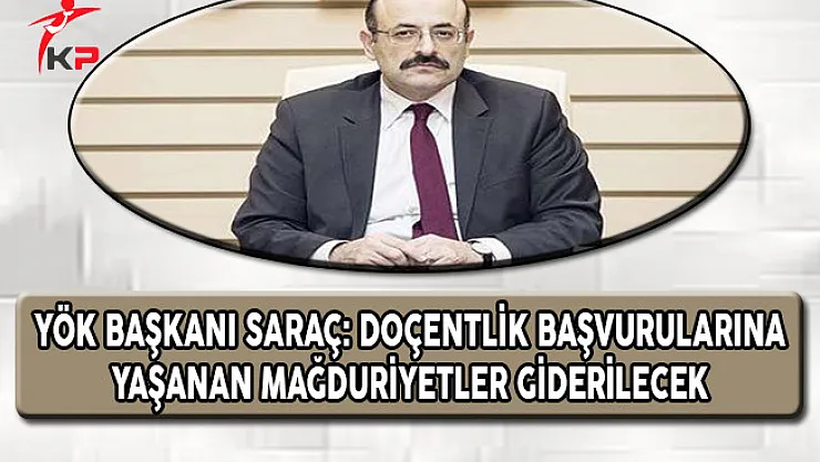 YÖK Başkanı Saraç: Doçentlik Başvurularındaki Mağduriyetler Giderilecek
