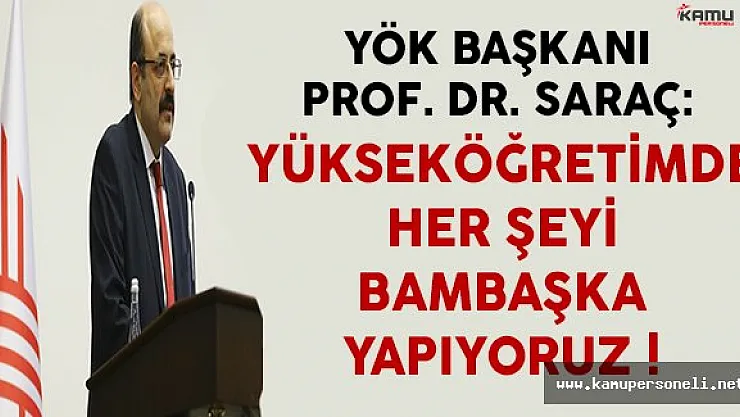 YÖK Başkanı Saraç: Yükseköğretimde Her Şeyi Bambaşka Şekilde Yapıyoruz