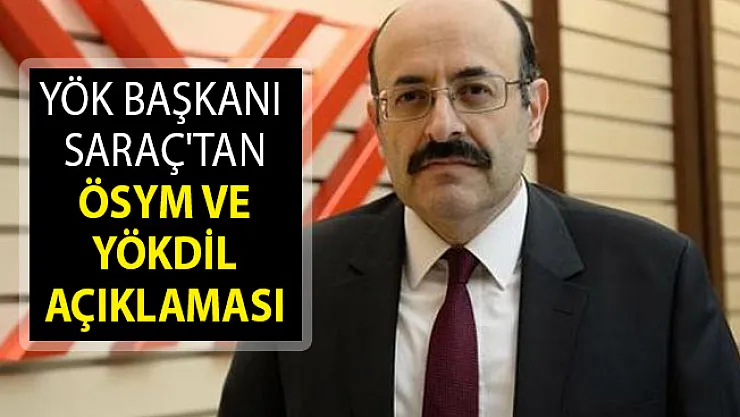 YÖK Başkanı Saraç'tan Flaş ÖSYM ve YÖKDİL Açıklaması!