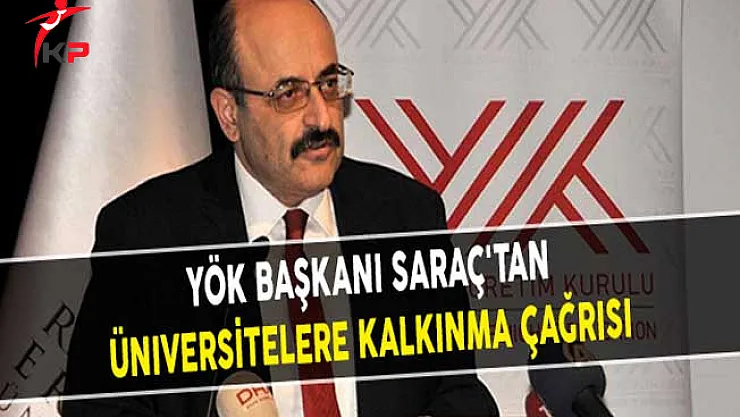 YÖK Başkanı Saraç'tan Üniversitelere Kalkınma Çağrısı