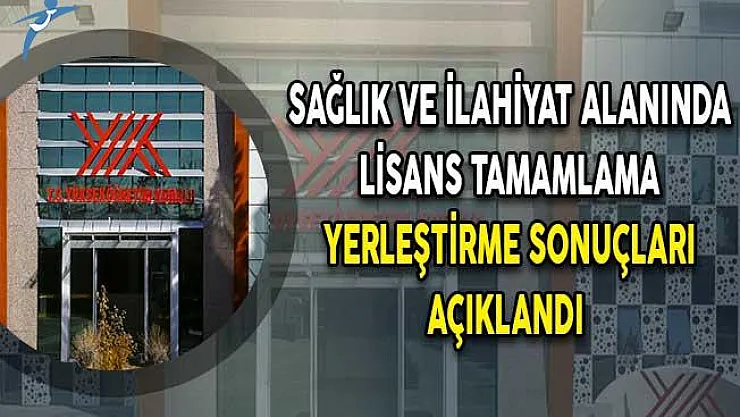 YÖK Duyurdu: Sağlık ve İlahiyat Alanında Lisans Tamamlama Yerleştirme Sonuçları Açıklandı