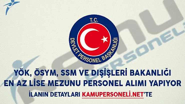 YÖK, ÖSYM, SSM ve Dışişleri Bakanlığı En Az Lise Mezunu Personel Alımı Yapıyor!