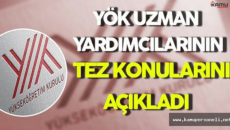 YÖK Uzman Yardımcılarının Tez Konularını Açıkladı !