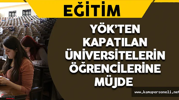 YÖK'ten Kapatılan Üniversitelerin Öğrencilerine Müjde