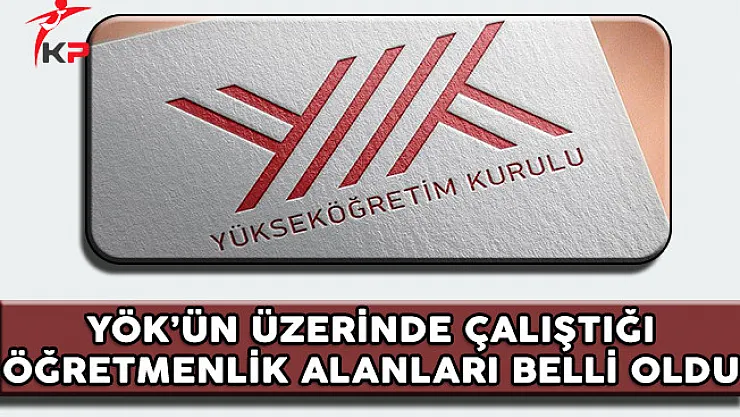 YÖK'ün Üzerinde Çalıştığı Öğretmenlik Alanları Belli Oldu