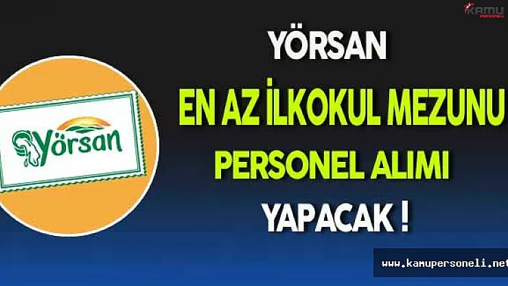 Yörsan En Az İlkokul Mezunu Personel Alacak