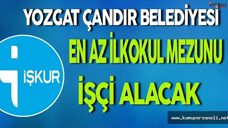Yozgat/Çandır Belediyesi En Az İlkokul Mezunu İşçi Alacak