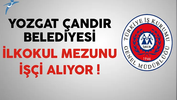 Yozgat Çandır Belediyesi İlkokul Mezunu İşçi Alıyor