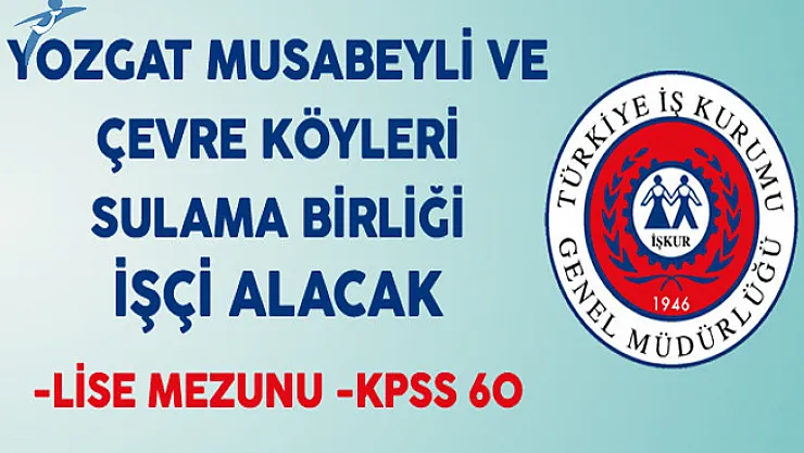 Yozgat Musabeyli ve Çevre Köyleri Sulama Birliği Lise Mezunu İşçi Alıyor