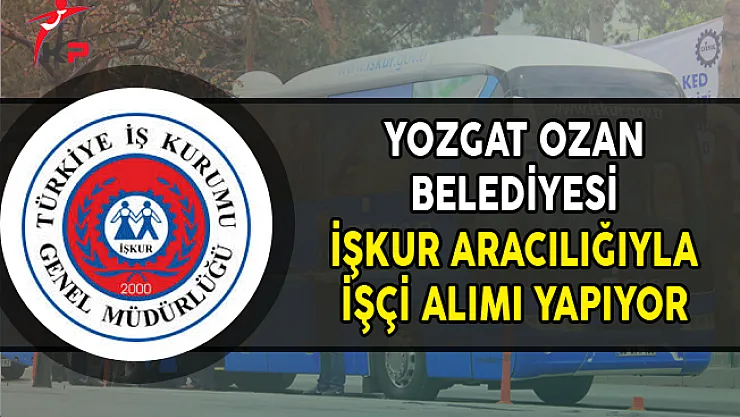 Yozgat Ozan Belediyesi İşkur Aracılığıyla İşçi Alımı Yapıyor