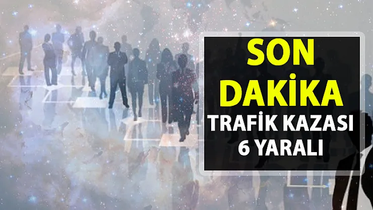Yozgat Sorgun'da trafik kazası: 6 yaralı