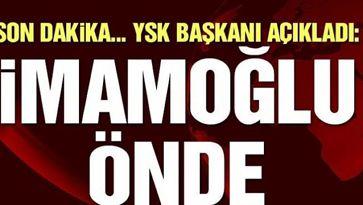 YSK Başkanı Sadi Güven'den seçim açıklaması : Ekrem İmamoğlu önde