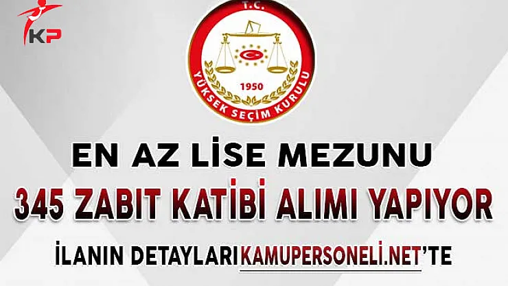 YSK En Az Lise Mezunu 345 Zabıt Katibi Alımı Yapıyor