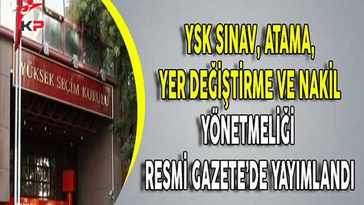 YSK Sınav, Atama, Yer Değiştirme ve Nakil Yönetmeliği Yayımlandı