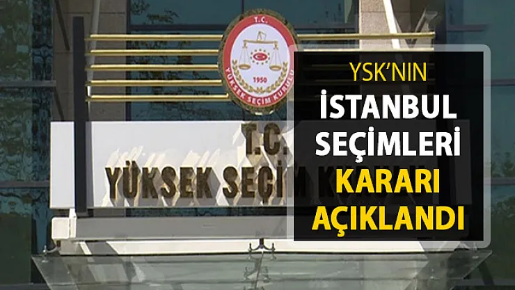 YSK'nın İstanbul Kararı Belli Oldu !